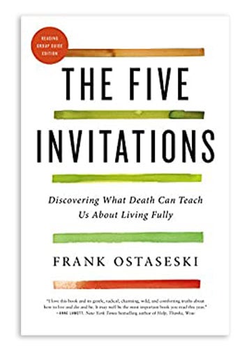 The Five Invitations Discovering What Death Can Teach Us About Living
