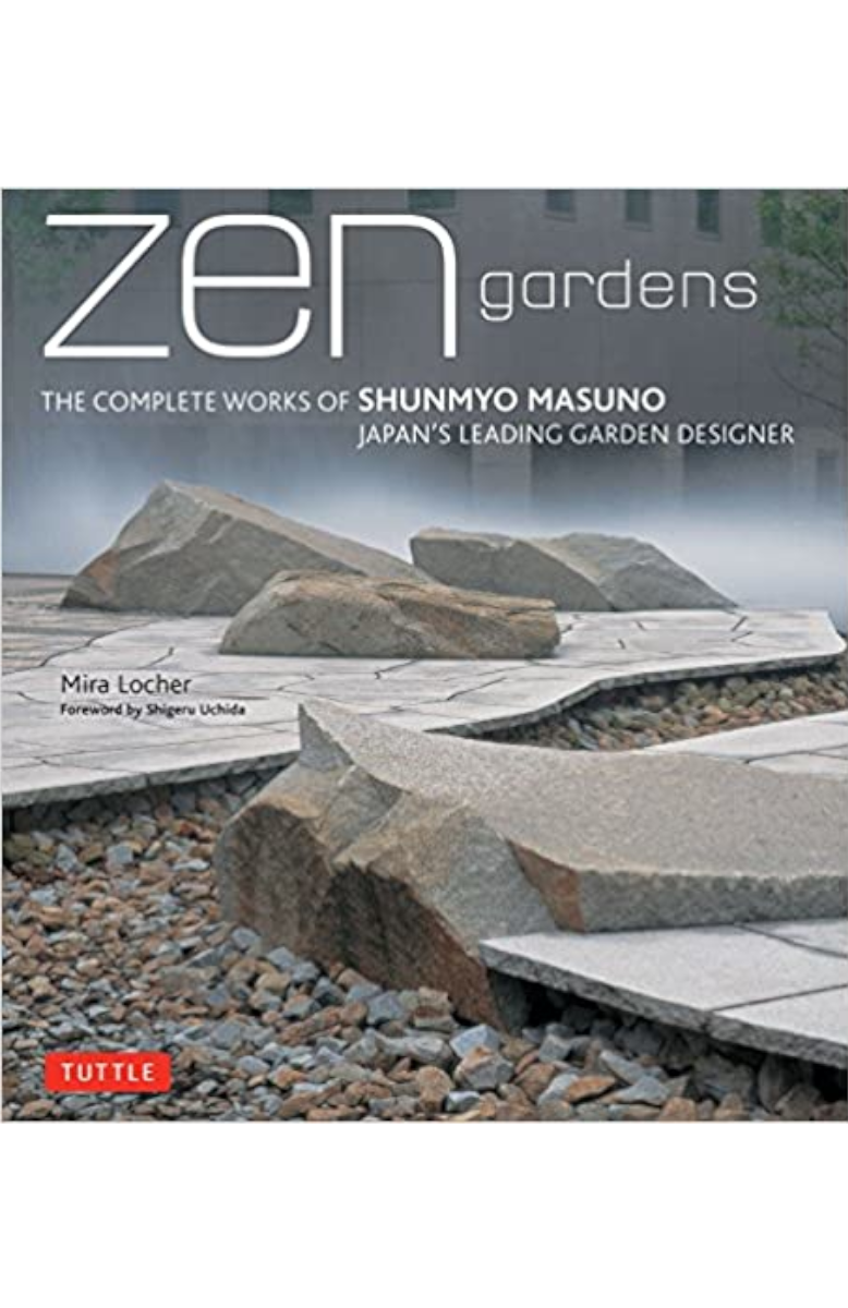 Zen Gardens The Complete Works of Shunmyo Masuno, Japan's Leading